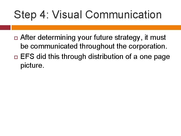 Step 4: Visual Communication After determining your future strategy, it must be communicated throughout