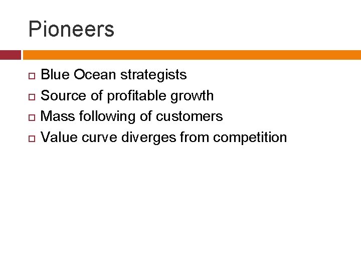 Pioneers Blue Ocean strategists Source of profitable growth Mass following of customers Value curve