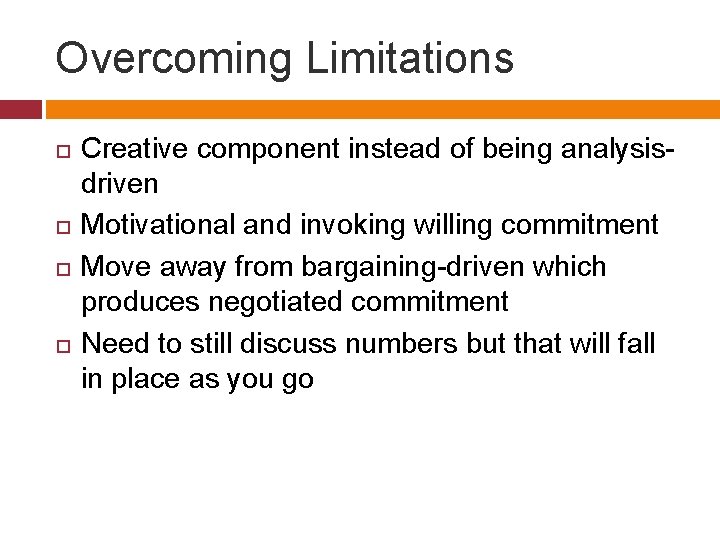 Overcoming Limitations Creative component instead of being analysisdriven Motivational and invoking willing commitment Move