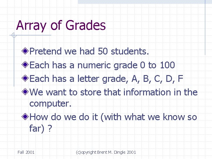 Array of Grades Pretend we had 50 students. Each has a numeric grade 0 Array of Grades Pretend we had 50 students. Each has a numeric grade 0