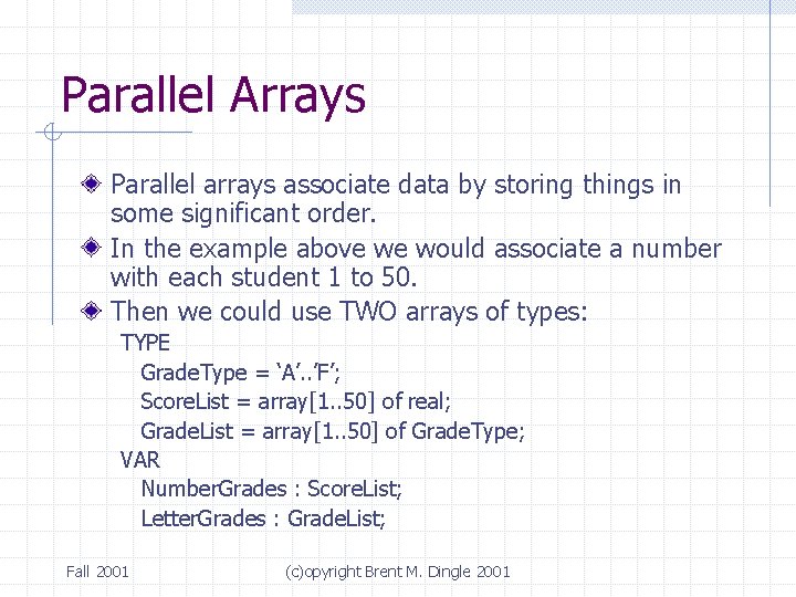 Parallel Arrays Parallel arrays associate data by storing things in some significant order. In