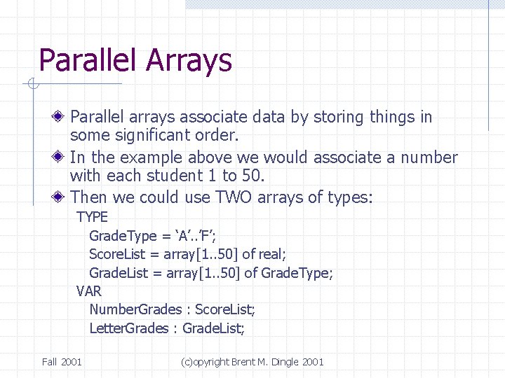 Parallel Arrays Parallel arrays associate data by storing things in some significant order. In Parallel Arrays Parallel arrays associate data by storing things in some significant order. In