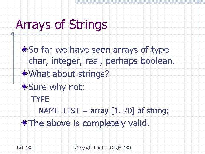 Arrays of Strings So far we have seen arrays of type char, integer, real, Arrays of Strings So far we have seen arrays of type char, integer, real,