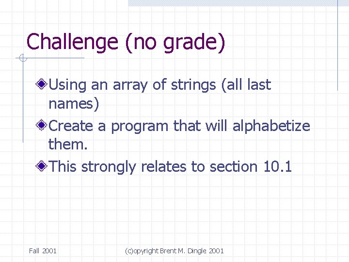 Challenge (no grade) Using an array of strings (all last names) Create a program