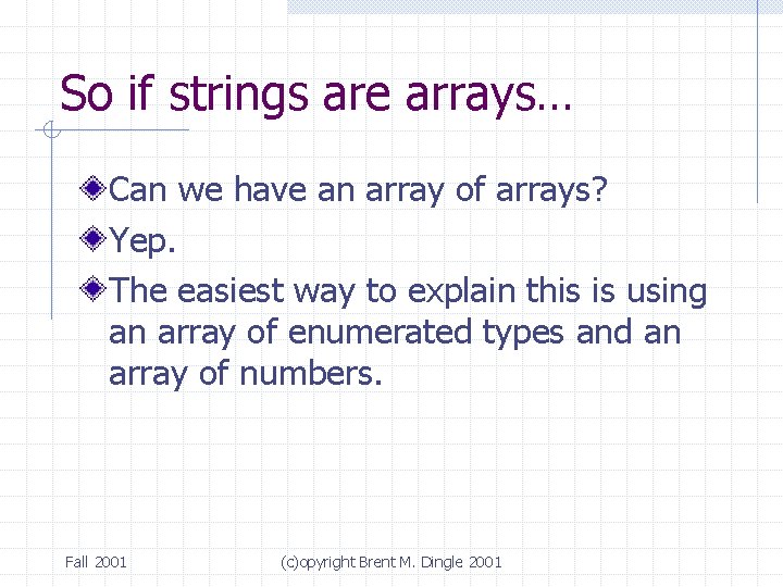 So if strings are arrays… Can we have an array of arrays? Yep. The So if strings are arrays… Can we have an array of arrays? Yep. The