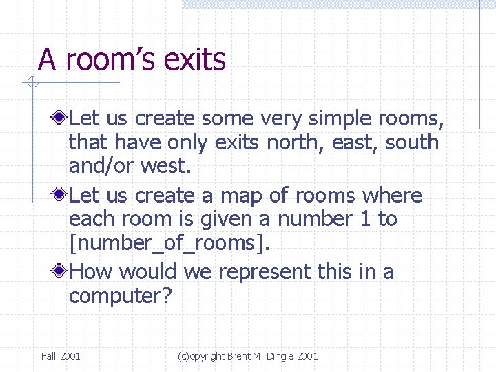 A room’s exits Let us create some very simple rooms, that have only exits A room’s exits Let us create some very simple rooms, that have only exits