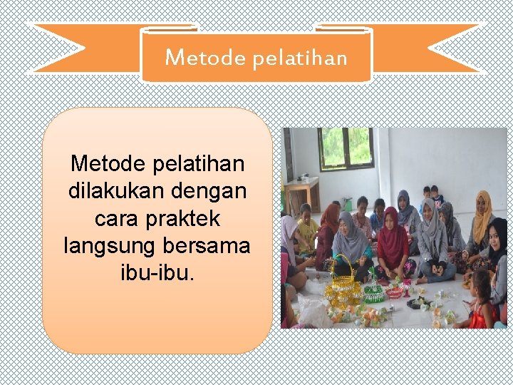 Metode pelatihan dilakukan dengan cara praktek langsung bersama ibu-ibu. 