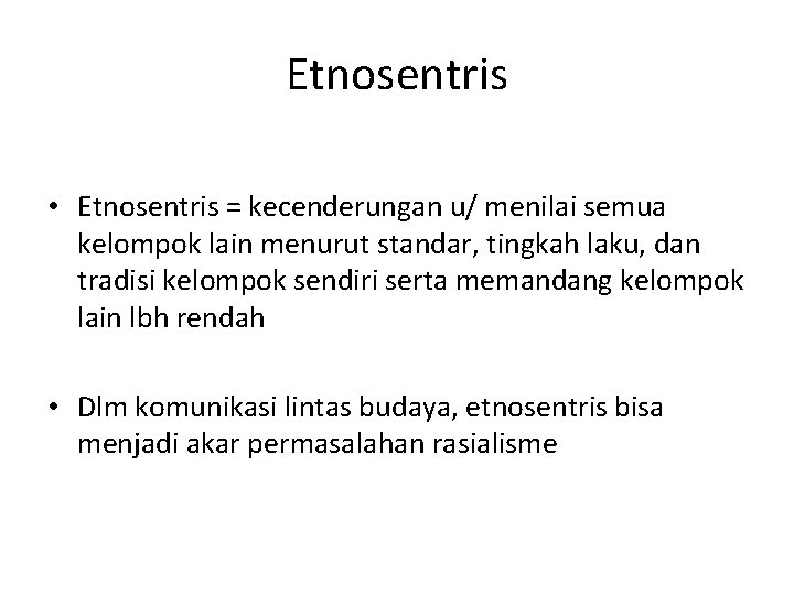 Etnosentris • Etnosentris = kecenderungan u/ menilai semua kelompok lain menurut standar, tingkah laku,