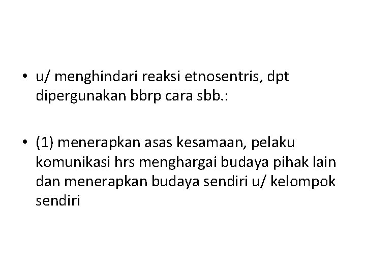  • u/ menghindari reaksi etnosentris, dpt dipergunakan bbrp cara sbb. : • (1)