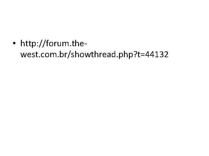  • http: //forum. thewest. com. br/showthread. php? t=44132 