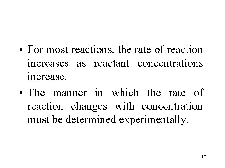  • For most reactions, the rate of reaction increases as reactant concentrations increase.