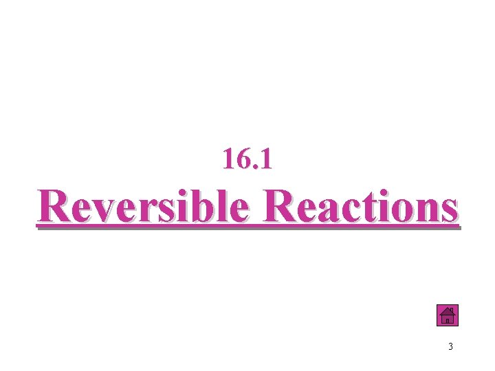 16. 1 Reversible Reactions 3 