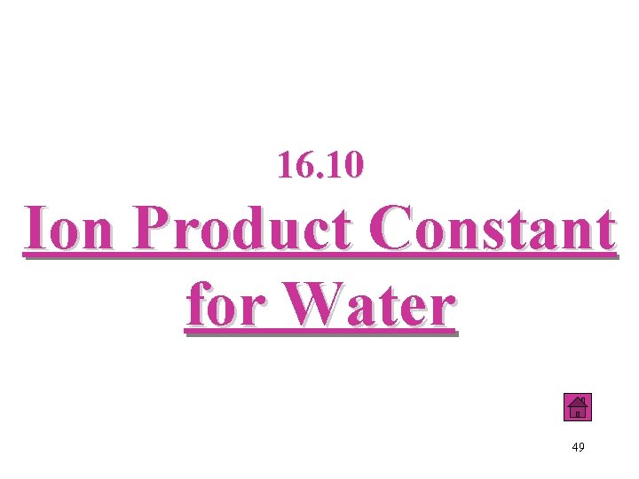 16. 10 Ion Product Constant for Water 49 