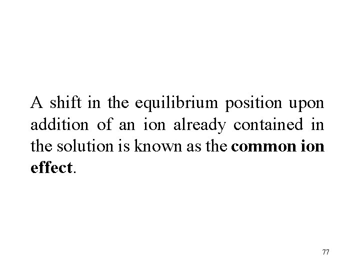 A shift in the equilibrium position upon An ion added to a solution already