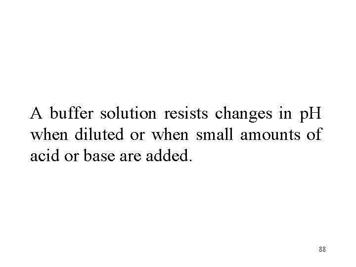 A buffer solution resists changes in p. H when diluted or when small amounts