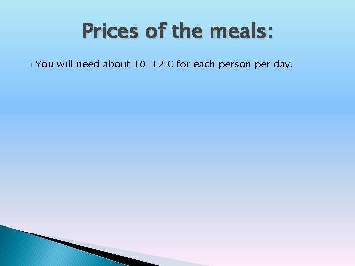 Prices of the meals: � You will need about 10 -12 € for each