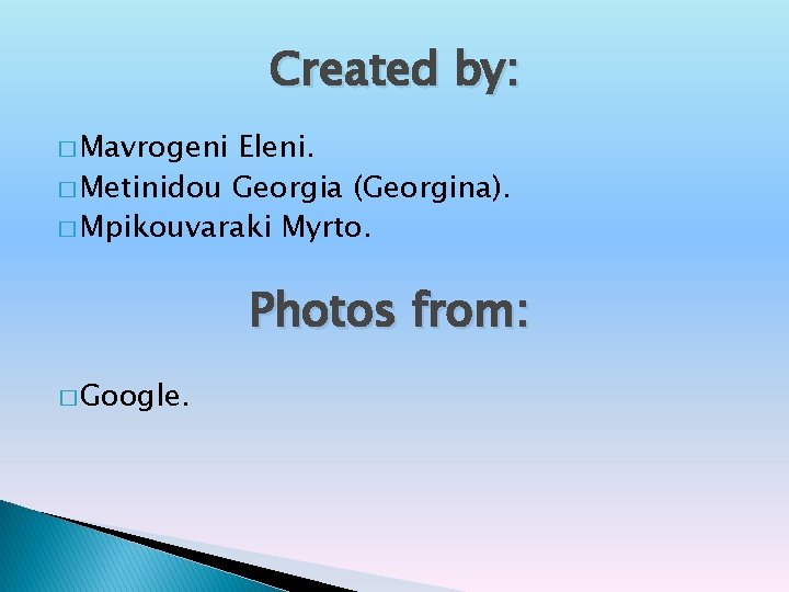 Created by: � Mavrogeni Eleni. � Metinidou Georgia (Georgina). � Mpikouvaraki Myrto. Photos from: