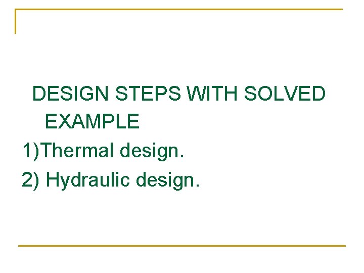 DESIGN STEPS WITH SOLVED EXAMPLE 1)Thermal design. 2) Hydraulic design. 