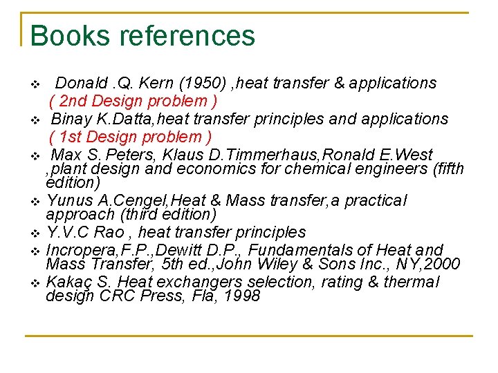 Books references v v v v Donald. Q. Kern (1950) , heat transfer &