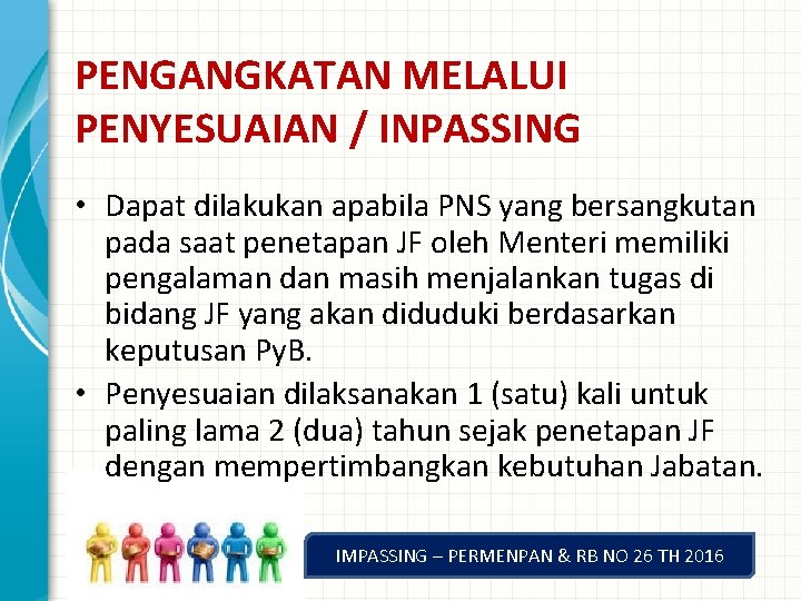 PENGANGKATAN MELALUI PENYESUAIAN / INPASSING • Dapat dilakukan apabila PNS yang bersangkutan pada saat