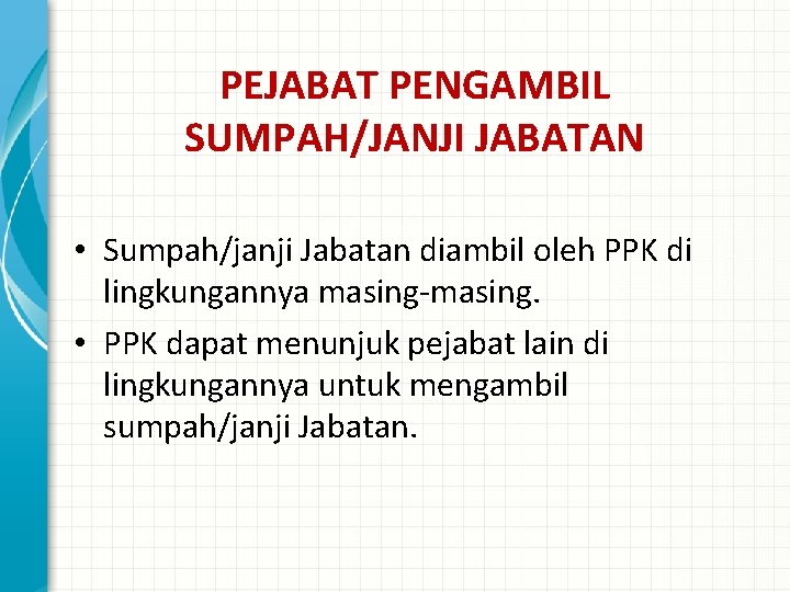 PEJABAT PENGAMBIL SUMPAH/JANJI JABATAN • Sumpah/janji Jabatan diambil oleh PPK di lingkungannya masing-masing. •