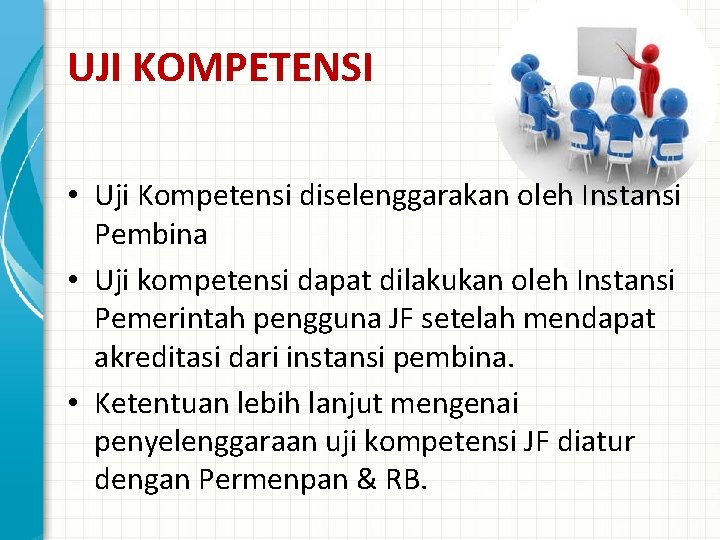 UJI KOMPETENSI • Uji Kompetensi diselenggarakan oleh Instansi Pembina • Uji kompetensi dapat dilakukan