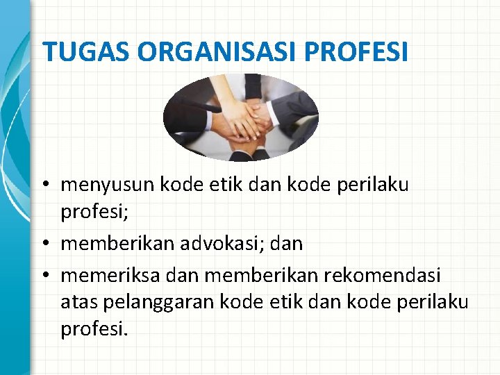 TUGAS ORGANISASI PROFESI • menyusun kode etik dan kode perilaku profesi; • memberikan advokasi;