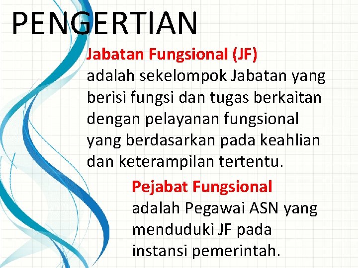 PENGERTIAN Jabatan Fungsional (JF) adalah sekelompok Jabatan yang berisi fungsi dan tugas berkaitan dengan