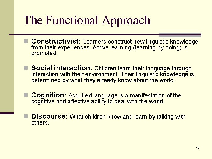 The Functional Approach n Constructivist: Learners construct new linguistic knowledge from their experiences. Active