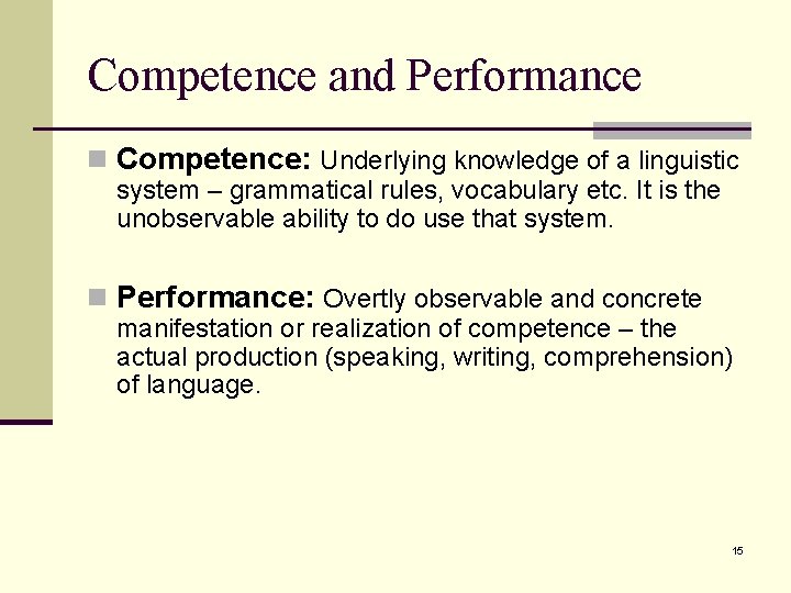 Competence and Performance n Competence: Underlying knowledge of a linguistic system – grammatical rules,