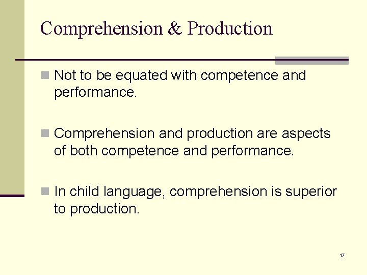 Comprehension & Production n Not to be equated with competence and performance. n Comprehension