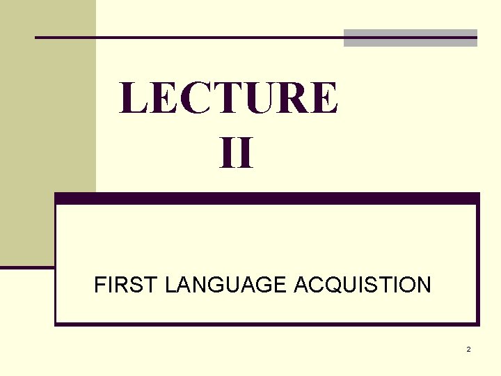 LECTURE II FIRST LANGUAGE ACQUISTION 2 