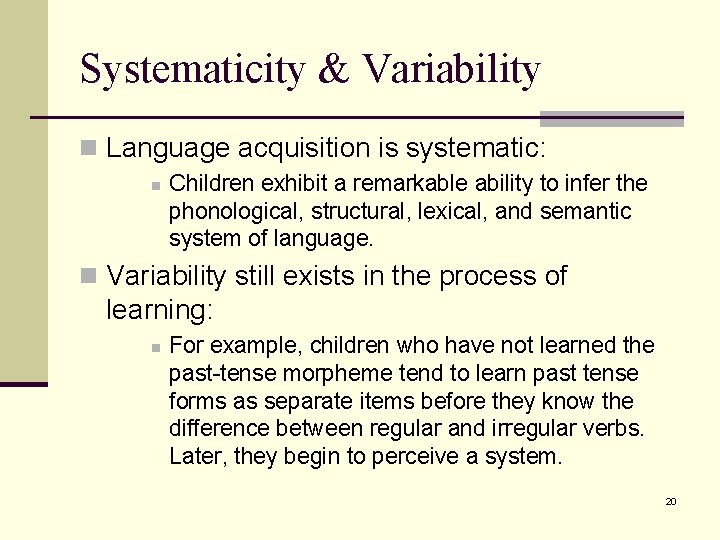 Systematicity & Variability n Language acquisition is systematic: n Children exhibit a remarkable ability