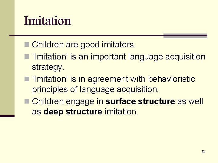 Imitation n Children are good imitators. n ‘Imitation’ is an important language acquisition strategy.