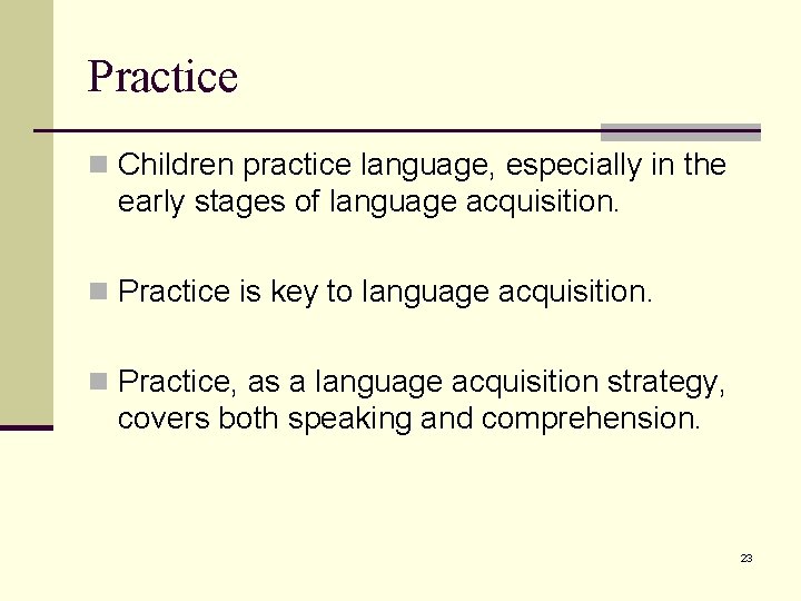 Practice n Children practice language, especially in the early stages of language acquisition. n