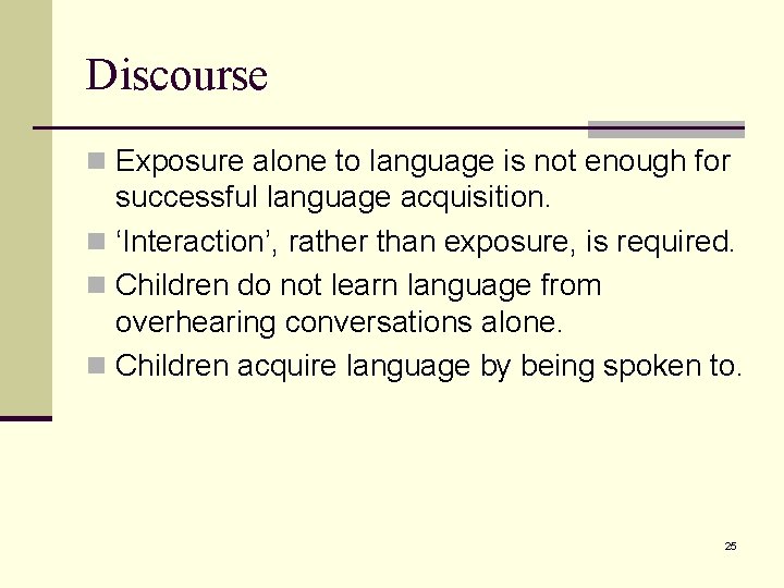Discourse n Exposure alone to language is not enough for successful language acquisition. n