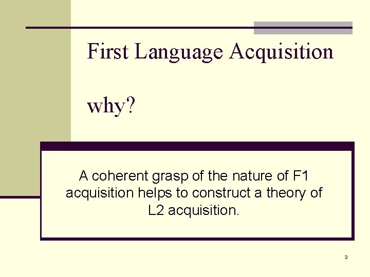 First Language Acquisition why? A coherent grasp of the nature of F 1 acquisition