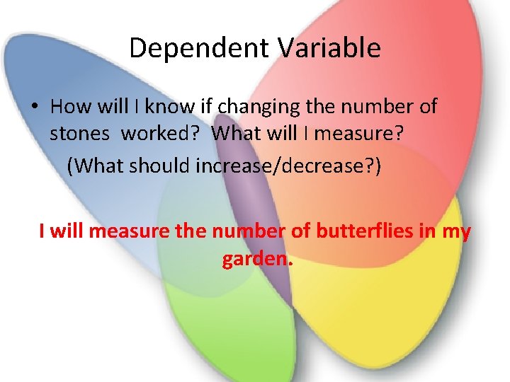 Dependent Variable • How will I know if changing the number of stones worked?
