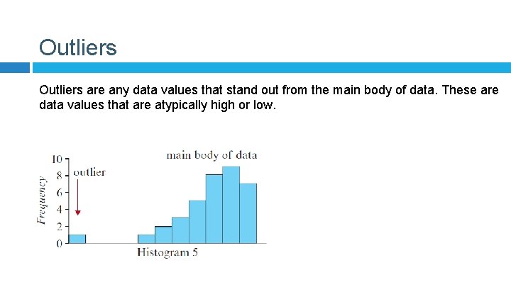 Outliers are any data values that stand out from the main body of data.