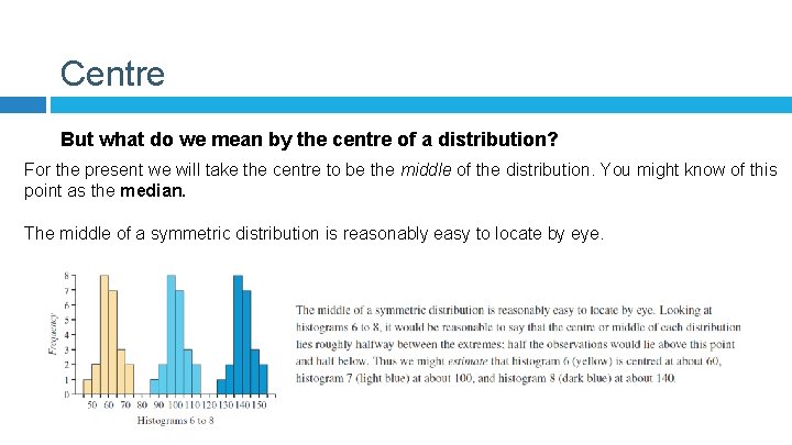 Centre But what do we mean by the centre of a distribution? For the