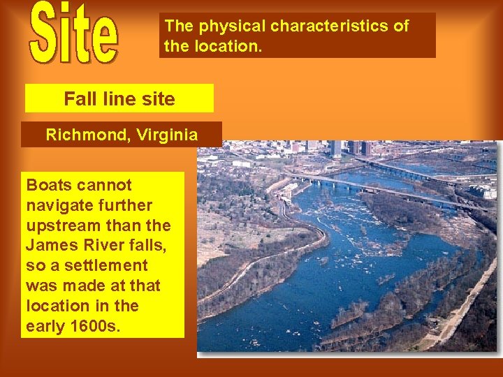 The physical characteristics of the location. Fall line site Richmond, Virginia Boats cannot navigate