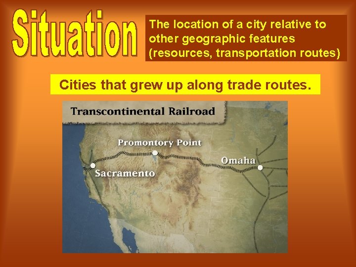 The location of a city relative to other geographic features (resources, transportation routes) Cities