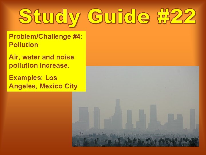 Problem/Challenge #4: Pollution Air, water and noise pollution increase. Examples: Los Angeles, Mexico City