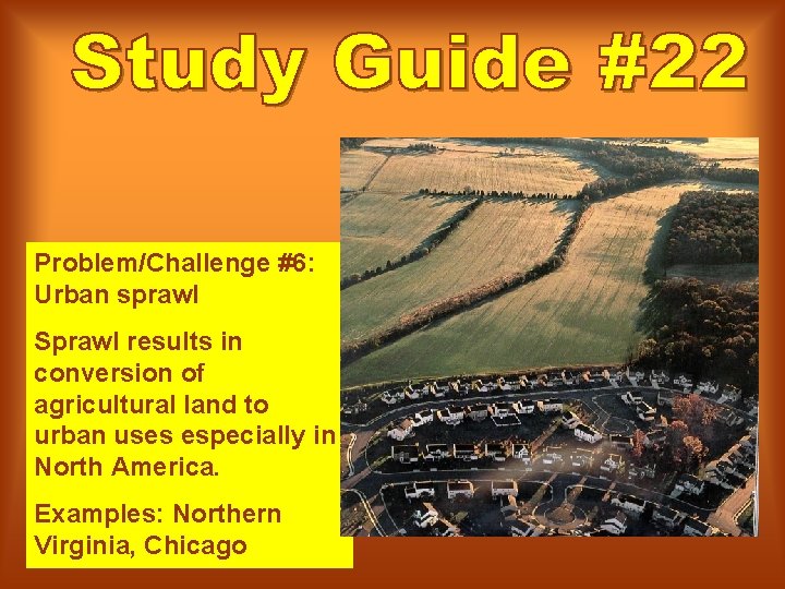 Problem/Challenge #6: Urban sprawl Sprawl results in conversion of agricultural land to urban uses