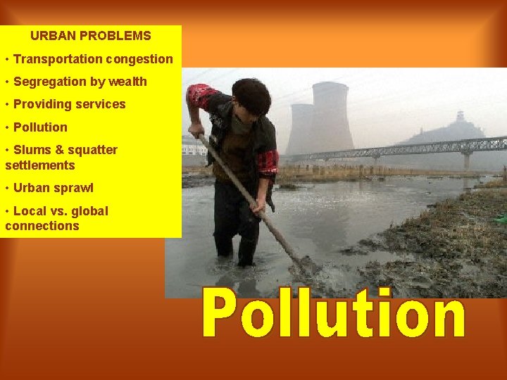 URBAN PROBLEMS • Transportation congestion • Segregation by wealth • Providing services • Pollution