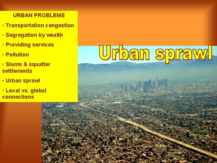URBAN PROBLEMS • Transportation congestion • Segregation by wealth • Providing services • Pollution