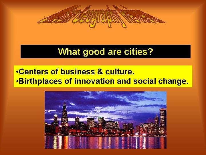 What good are cities? • Centers of business & culture. • Birthplaces of innovation