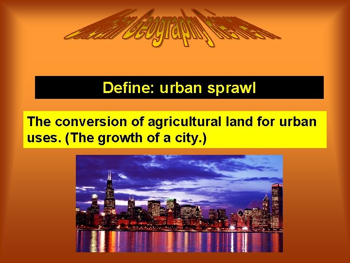 Define: urban sprawl The conversion of agricultural land for urban uses. (The growth of