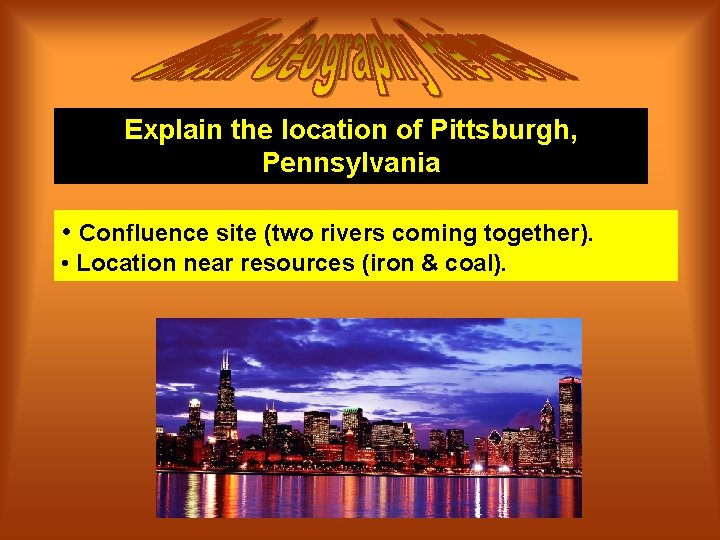 Explain the location of Pittsburgh, Pennsylvania • Confluence site (two rivers coming together). •