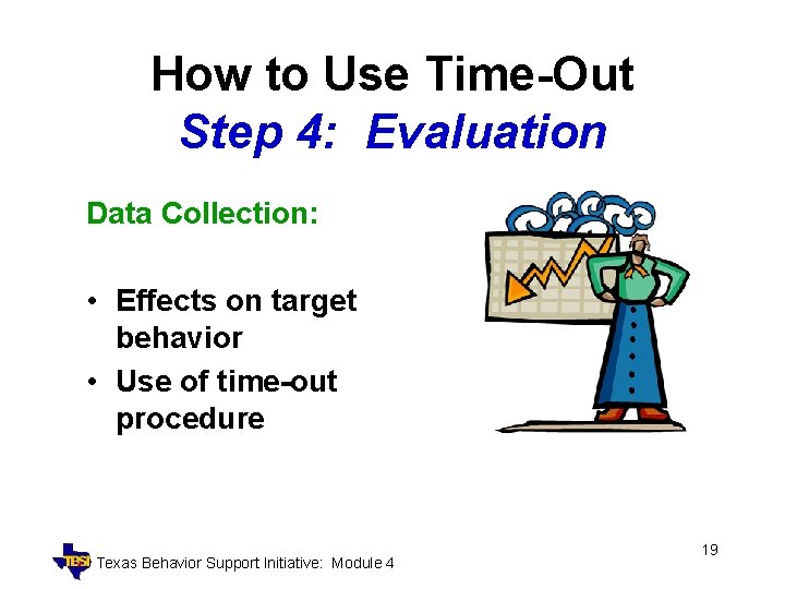 How to Use Time-Out Step 4: Evaluation Data Collection: • Effects on target behavior